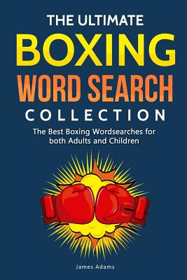 The Ultimate Boxing Word Search Collection: The Best Boxing Wordsearches for Both Adults and Children - Adams, James