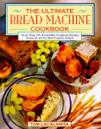 The Ultimate Bread Machine Cookbook: An Insider's Guide to Automatic Bread Making - Lacalamita, Tom