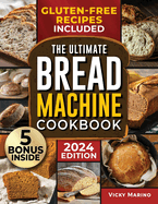 The Ultimate Bread Machine Cookbook: Healthy Preservative-Free and Delicious Recipes Easy-to-Follow to Bake Fresh and Deliciously Warm Bread at Your Home Every Day
