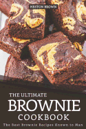 The Ultimate Brownie Cookbook: The Best Brownie Recipes Known to Man