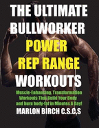 The Ultimate Bullworker Power Rep Range Workouts: Muscle-Enhancing Transformation Workouts That Build Your Body in Minutes A Day!
