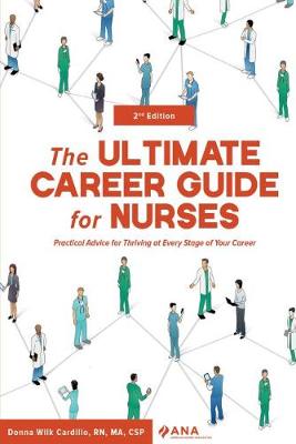 The Ultimate Career Guide for Nurses: Practical Advice for Thriving at Every Stage of Your Career - Cardillo, Donna Wilk