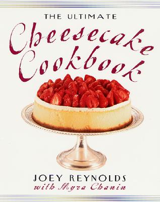 The Ultimate Cheesecake Cookbook - Reynolds, Joey, and Chanin, Myra
