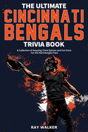 The Ultimate Cincinnati Bengals Trivia Book: A Collection of Amazing Trivia Quizzes and Fun Facts for Die-Hard Bungles Fans!