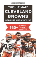 The Ultimate Cleveland Browns Book For Kids And Teens: 160+ Fun, Surprising, And Educational Stories And Trivia Quizzes About Players And History