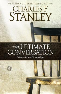 The Ultimate Conversation: Talking with God Through Prayer - Stanley, Charles F, Dr.