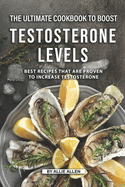 The Ultimate Cookbook to Boost Testosterone levels: Best Recipes That Are Proven to Increase Testosterone