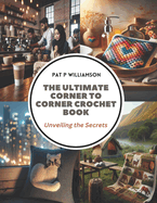 The Ultimate Corner to Corner Crochet Book: Unveiling the Secrets