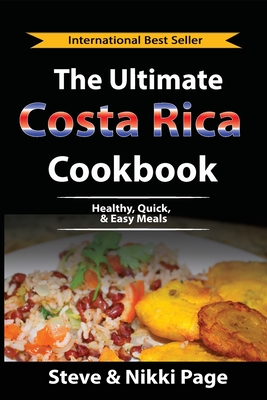 The Ultimate Costa Rica Cookbook: Healthy, Quick, & Easy Meals - Page, Steve, and Page, Nikki