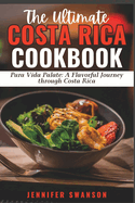 The Ultimate Costa Rica Cookbook: Pura Vida Palate: A Flavorful Journey Through Costa Rica