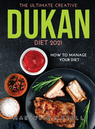 The Ultimate Creative Dukan Diet 2021: How to Manage Your Diet