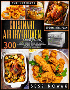The Ultimate Cuisinart Air Fryer Oven Cookbook: 300 Mouth-watering, quick and healthy air fryer toaster oven recipes. Fry, bake, grill & roast the most loved family meals. With a 21-days meal plan.