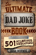 The Ultimate Dad Joke Book: 501 Hilarious Puns, Funny One Liners and Clean Cheesy Dad Jokes for Kids
