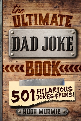 The Ultimate Dad Joke Book: 501 Hilarious Puns, Funny One Liners and Clean Cheesy Dad Jokes for Kids - Murmie, Hugh