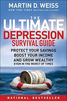 The Ultimate Depression Survival Guide: Protect Your Savings, Boost Your Income, and Grow Wealthy Even in the Worst of Times - Weiss, Martin D