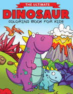 The Ultimate Dinosaur Coloring Book for Kids: Fun Children's Coloring Book for Boys & Girls with 50 Adorable Dinosaur Pages for Toddlers & Kids to Color