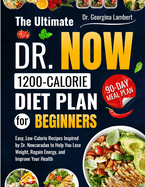 The Ultimate Dr. Now 1200-Calorie Diet Plan for Beginners: Easy, Low-Calorie Recipes Inspired by Dr. Nowzaradan to Help You Lose Weight, Regain Energy, and Improve Your Health
