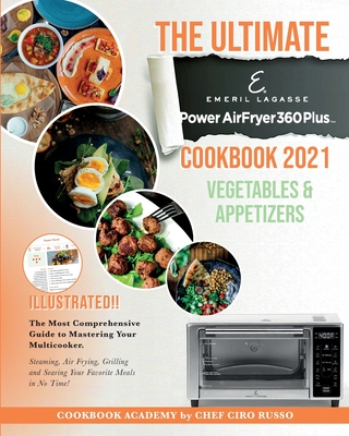 The Ultimate Emeril Lagasse Power AirFryer 360 Plus Cookbook 2021 VEGETABLE AND APPETIZERS: The Most Comprehensive Guide to Mastering Your Multicooker. Steaming, Air Frying, Grilling and Searing Your Favorite Meals in No Time! - Russo, Chef Ciro, and Academy, Cookbook (Producer)