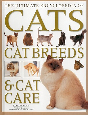 The Ultimate Encyclopedia of Cats, Cat Breeds & Cat Care: A Comprehensive, Practical Care and Training Manual and a Definitive Encyclopedia of World Breeds - Edwards, Alan