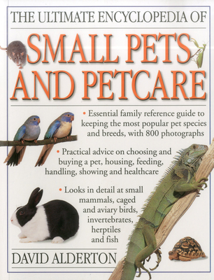 The Ultimate Encyclopedia of Small Pets & Pet Care - Alderton, David
