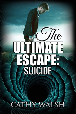 The Ultimate Escape: Suicide - King, Sharon, and Walsh, Cathy