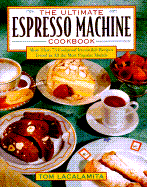 The Ultimate Espresso Machine Cookbook: More Than 75 Foolproof, Irresistible Recipes Tested In... - Lacalamita, Tom