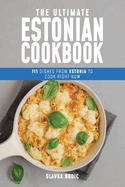 The Ultimate Estonian Cookbook: 111 Dishes From Estonia To Cook Right Now