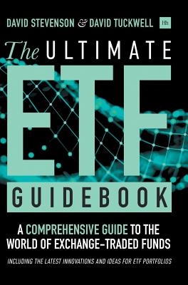 The Ultimate ETF Guidebook: A Comprehensive Guide to the World of Exchange Traded Funds - Including the Latest Innovations and Ideas for ETF Portfolios - Stevenson, David, and Tuckwell, David