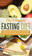 The Ultimate Fasting Diet: Simple Intermittent Fasting Strategies to Boost Weight Loss, Control Hunger, Fight Disease, and Slow Down Aging