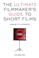 The Ultimate Filmmaker's Guide to Short Films: Making It Big in Shorts