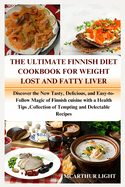 The Ultimate Finnish Diet Cookbook for Weight Lost and Fatty Liver: Discover the New Tasty, Delicious, and Easy-to-Follow Magic of Finnish cuisine with a Health Tips, Collection of Tempting and Delect