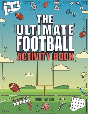 The Ultimate Football Activity Book: Crosswords, Word Searches, Puzzles, Fun Facts, Trivia Challenges and Much More for Football Lovers! (Perfect Football Gift) - Taylor, Kurt