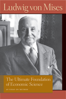 The Ultimate Foundation of Economic Science: An Essay on Method - Mises, Ludwig Von, and Greaves, Bettina Bien (Editor)