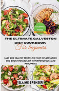 The Ultimate Galveston Diet Cookbook for Beginners: Easy and Healthy Recipes to Fight Inflammation and Boost Metabolism in Perimenopause and Menopause