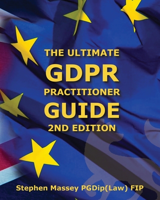 The Ultimate GDPR Practitioner Guide (2nd Edition): Demystifying Privacy & Data Protection - Massey, Stephen