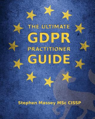 The Ultimate GDPR Practitioner Guide: Demystifying Privacy & Data Protection - Massey, Stephen