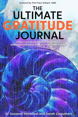 The Ultimate Gratitude Journal: A practical neuroscience approach to rewiring your brain to be healthier and happier - Carruthers, Sarah, and Henwood, Suzanne