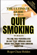 The Ultimate Guide on How to QUIT SMOKING in 30 DAYS: Your Smoke-Free Journey Your Personalized 30-Day Stop Smoking Guide