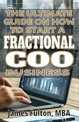 The Ultimate Guide on How To Start a Fractional COO Business - Fulton, Mba James