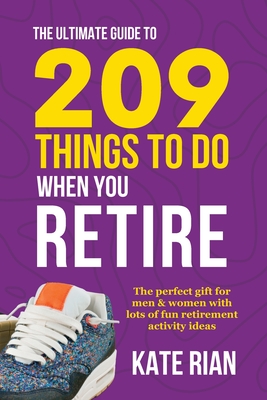 The Ultimate Guide to 209 Things to Do When You Retire - The perfect gift for men & women with lots of fun retirement activity ideas - Rian, Kate
