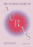 The Ultimate Guide to Auras: How to read, cleanse and shift your aura to change your life