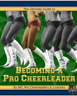 The Ultimate Guide to Becoming a Pro Cheerleader, 2nd Edition - Aquino, Aubrey, and Sanders-Trinidad, Cynthia, and Galdieri, Tina