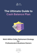 The Ultimate Guide to Cash Balance Plan: Multi-Million Dollar Retirement Strategy For Professionals & Business Owners