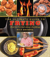The Ultimate Guide to Frying: How to Fry Just about Anything