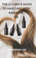 The Ultimate Guide to Hair Care with Essential Oils