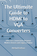 The Ultimate Guide to HDMI to VGA Converters: Effortless Connectivity Between Modern Devices and Legacy Displays