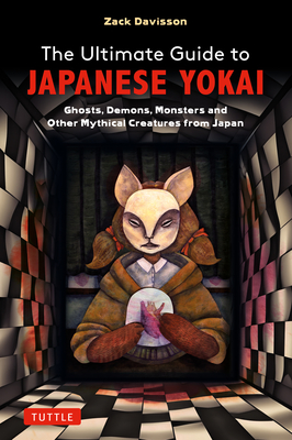 The Ultimate Guide to Japanese Yokai: Ghosts, Demons, Monsters and Other Mythical Creatures from Japan (with Over 250 Images) - Davisson, Zack