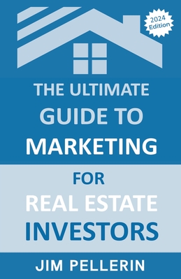 The Ultimate Guide to Marketing for Real Estate Investors - Pellerin, Jim