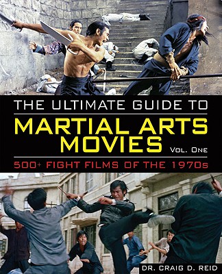 The Ultimate Guide to Martial Arts Movies of the 1970s: 500+ Films Loaded with Action, Weapons and Warriors - Reid, Craig D, Dr.