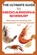 The Ultimate Guide to Neocaridina Shrimp: Mastering Care, Breeding, And Aquascaping For A Thriving Freshwater Tank